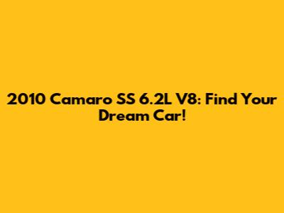 2010 Camaro SS 6.2L V8: Find Your Dream Car!