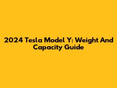 2024 Tesla Model Y: Weight And Capacity Guide