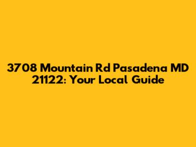 3708 Mountain Rd Pasadena MD 21122: Your Local Guide
