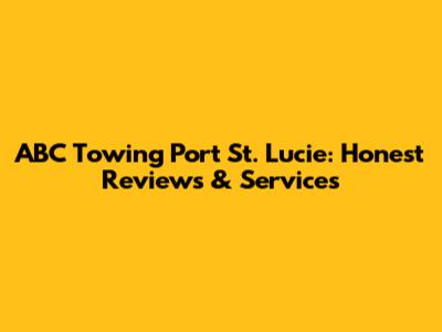 ABC Towing Port St. Lucie: Honest Reviews & Services
