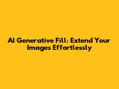 AI Generative Fill: Extend Your Images Effortlessly