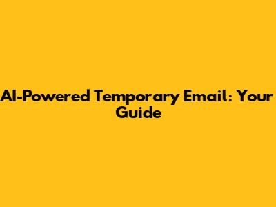 AI-Powered Temporary Email: Your Guide
