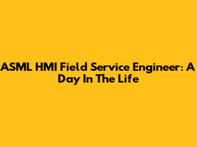 ASML HMI Field Service Engineer: A Day In The Life