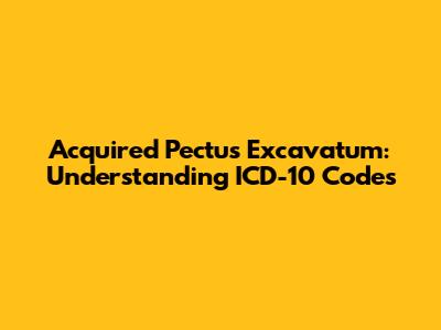 Acquired Pectus Excavatum: Understanding ICD-10 Codes