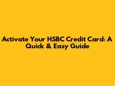 Activate Your HSBC Credit Card: A Quick & Easy Guide