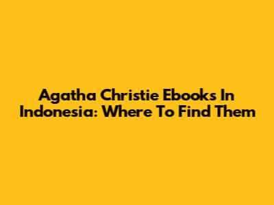 Agatha Christie Ebooks In Indonesia: Where To Find Them