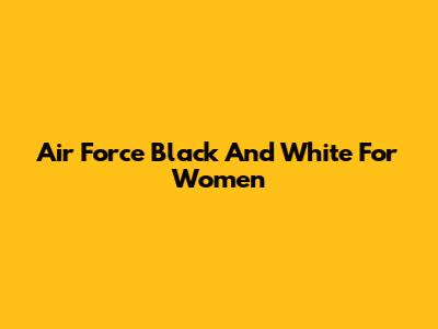 Air Force Black And White For Women