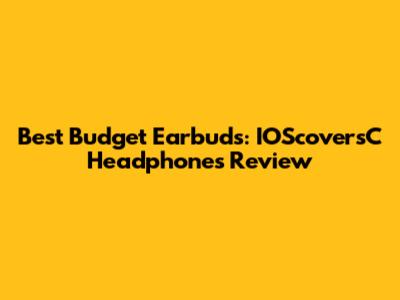 Best Budget Earbuds: IOScoversC Headphones Review