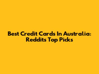 Best Credit Cards In Australia: Reddit's Top Picks