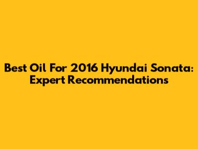 Best Oil For 2016 Hyundai Sonata: Expert Recommendations