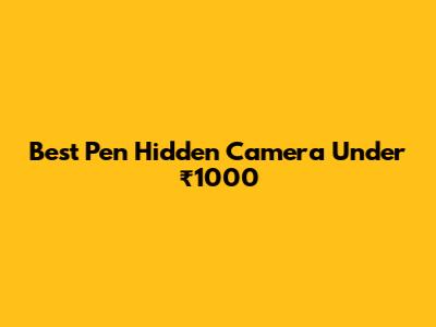 Best Pen Hidden Camera Under ₹1000