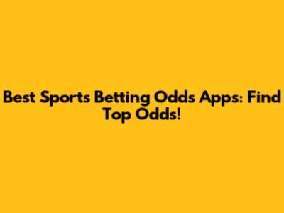 Best Sports Betting Odds Apps: Find Top Odds!