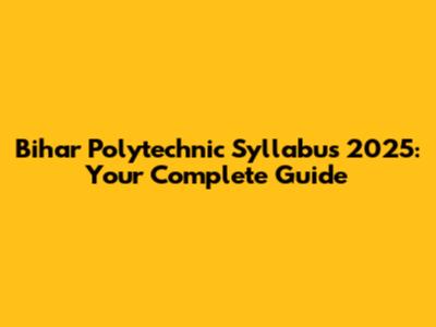 Bihar Polytechnic Syllabus 2025: Your Complete Guide