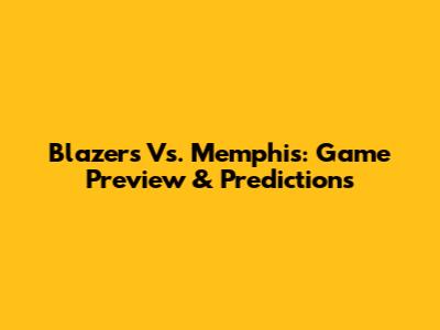 Blazers Vs. Memphis: Game Preview & Predictions