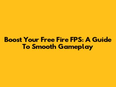 Boost Your Free Fire FPS: A Guide To Smooth Gameplay