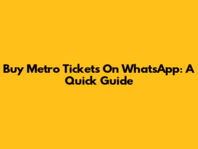 Buy Metro Tickets On WhatsApp: A Quick Guide