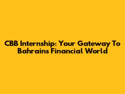 CBB Internship: Your Gateway To Bahrain's Financial World
