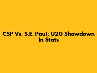 CSP Vs. S.E. Paul: U20 Showdown In Stats