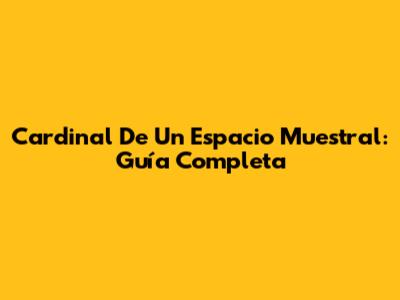 Cardinal De Un Espacio Muestral: Guía Completa