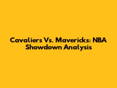 Cavaliers Vs. Mavericks: NBA Showdown Analysis