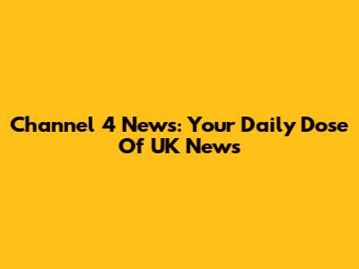 Channel 4 News: Your Daily Dose Of UK News