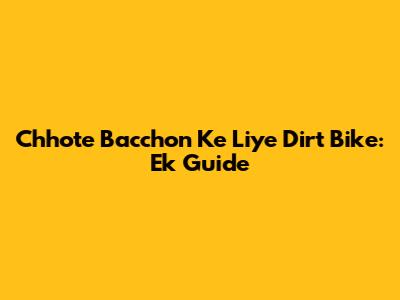 Chhote Bacchon Ke Liye Dirt Bike: Ek Guide