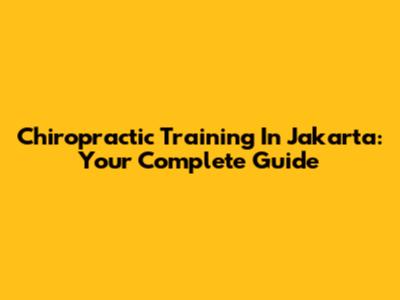 Chiropractic Training In Jakarta: Your Complete Guide