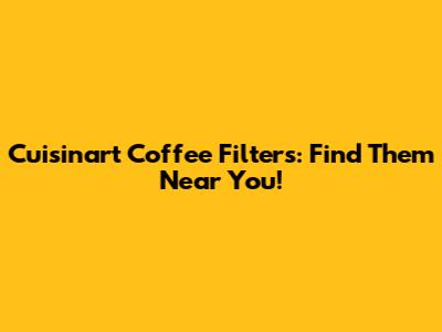 Cuisinart Coffee Filters: Find Them Near You!