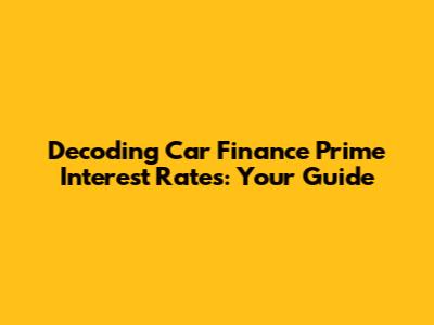 Decoding Car Finance Prime Interest Rates: Your Guide