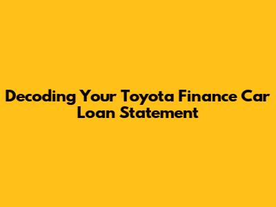 Decoding Your Toyota Finance Car Loan Statement