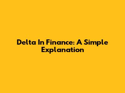 Delta In Finance: A Simple Explanation