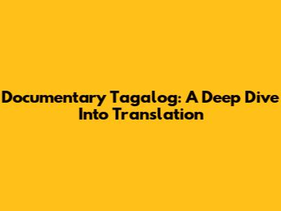 Documentary Tagalog: A Deep Dive Into Translation