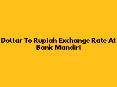 Dollar To Rupiah Exchange Rate At Bank Mandiri