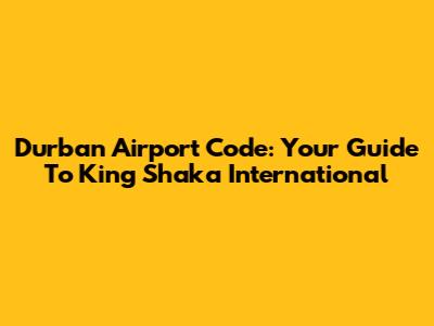 Durban Airport Code: Your Guide To King Shaka International