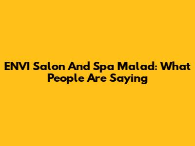ENVI Salon And Spa Malad: What People Are Saying