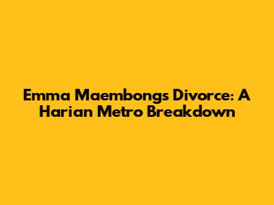 Emma Maembong's Divorce: A Harian Metro Breakdown