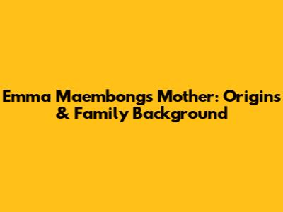 Emma Maembong's Mother: Origins & Family Background