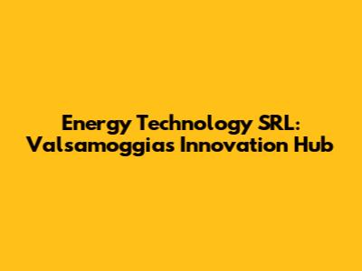 Energy Technology SRL: Valsamoggia's Innovation Hub