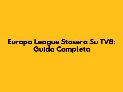 Europa League Stasera Su TV8: Guida Completa