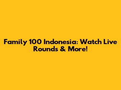 Family 100 Indonesia: Watch Live Rounds & More!