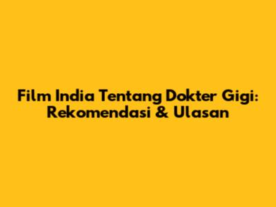 Film India Tentang Dokter Gigi: Rekomendasi & Ulasan