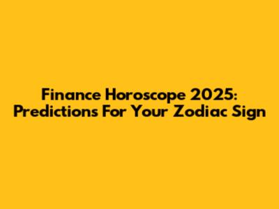 Finance Horoscope 2025: Predictions For Your Zodiac Sign