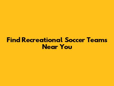 Find Recreational Soccer Teams Near You