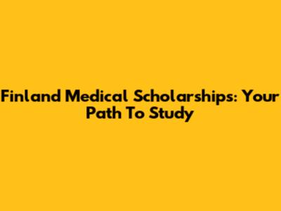 Finland Medical Scholarships: Your Path To Study