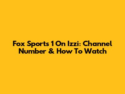 Fox Sports 1 On Izzi: Channel Number & How To Watch