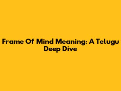 Frame Of Mind Meaning: A Telugu Deep Dive