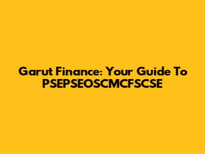 Garut Finance: Your Guide To PSEPSEOSCMCFSCSE