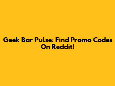 Geek Bar Pulse: Find Promo Codes On Reddit!