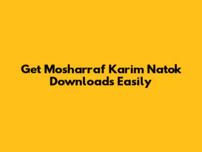 Get Mosharraf Karim Natok Downloads Easily