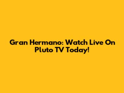 Gran Hermano: Watch Live On Pluto TV Today!
